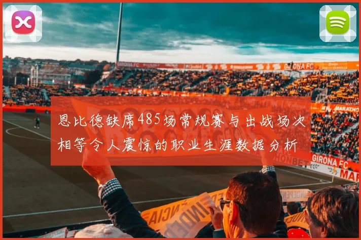 恩比德缺席485场常规赛与出战场次相等令人震惊的职业生涯数据分析