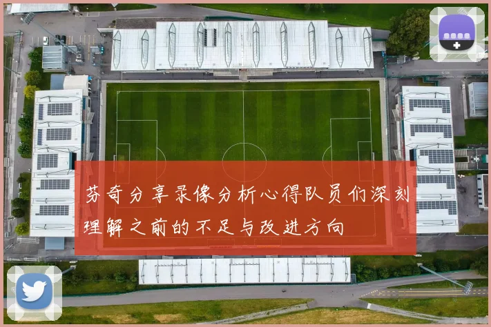 芬奇分享录像分析心得队员们深刻理解之前的不足与改进方向
