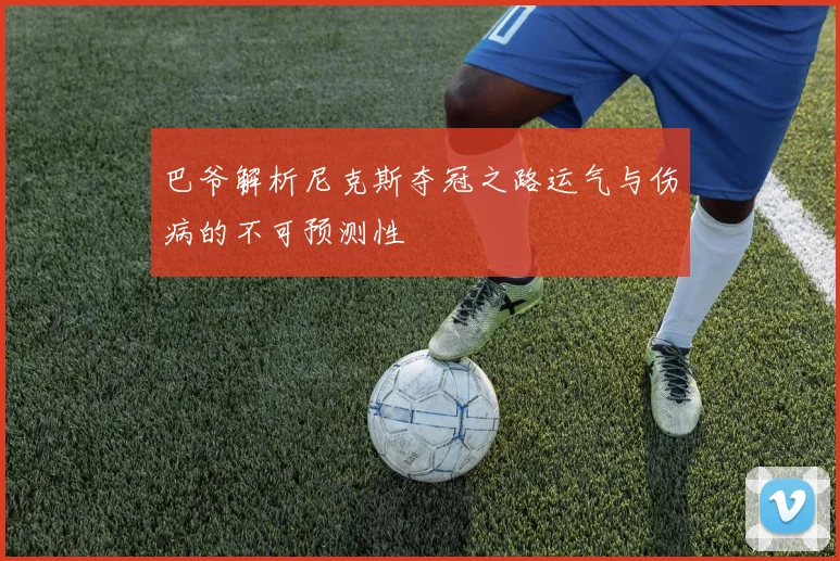 巴爷解析尼克斯夺冠之路运气与伤病的不可预测性